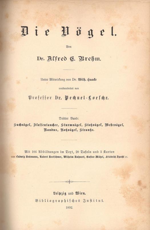 Brehm, Alfred E. Brehms Tierleben: allgemeine Kunde des Tierreichs. Unter Mitwirkung von Wilh. Haacke; neubearbeitet von Pechuel-Loesche. 3., gänzlich neubearbeitete Auflage. Leipzig; Wien: Bibliografisches Institut, 1891–1892.