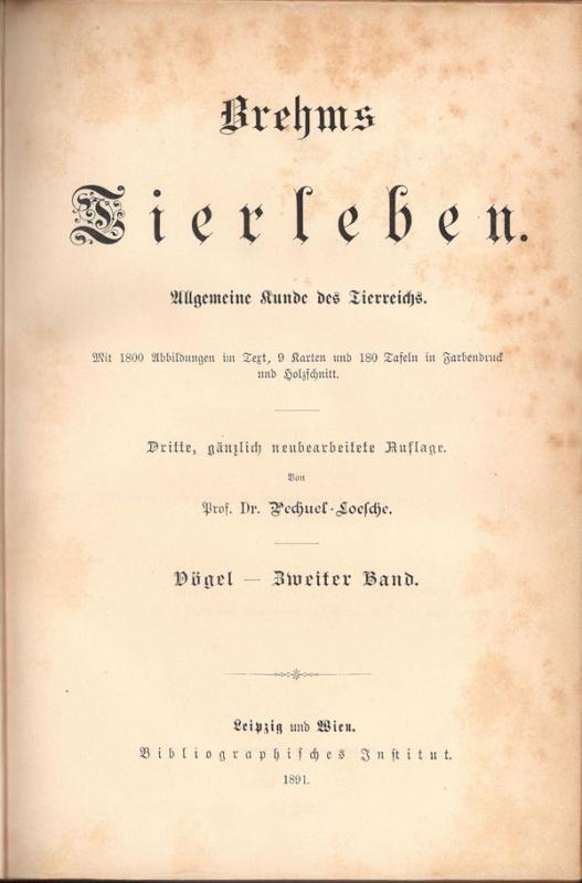Brehm, Alfred E. Brehms Tierleben: allgemeine Kunde des Tierreichs. Unter Mitwirkung von Wilh. Haacke; neubearbeitet von Pechuel-Loesche. 3., gänzlich neubearbeitete Auflage. Leipzig; Wien: Bibliografisches Institut, 1891–1892.