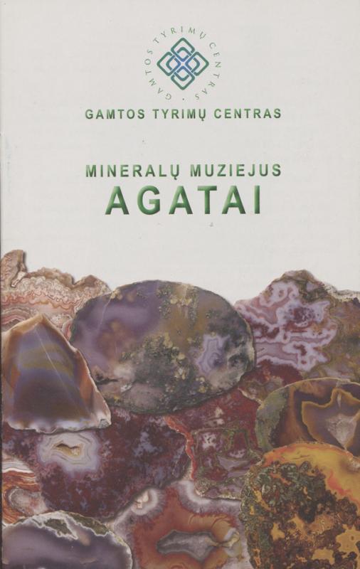 Mineralų muziejus. Agatai. Parengė Birutė Poškienė. Vilnius: Gamtos tyrimų centras, 2019. 14 p.