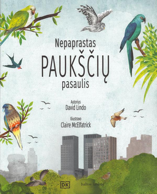 Lindo, David. Nepaprastas paukščių pasaulis. Iliustravo Claire McElfatrick; iš anglų kalbos vertė Donata Gavėnaitė. Vilnius: „Baltų lankų“ leidyba, [2022].