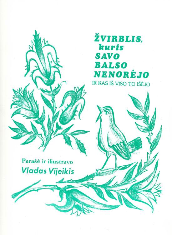 Vijeikis, Vladas. Žvirblis, kuris savo balso nenorėjo ir kas iš viso to išėjo. Parašė ir iliustravo Vladas Vijeikis. [Chicago]: JAV LB Švietimo taryba, 1990.