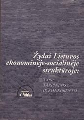 Žydai Lietuvos ekonominėje-socialinėje struktūroje: tarp tarpininko ir konkurento