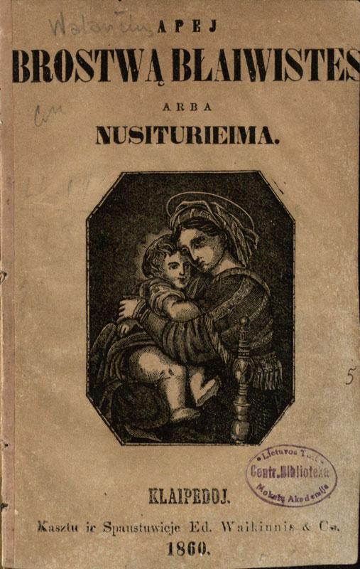 Apej brostwą błaiwistes arba nusiturieima. Klaipedoj: kasztu ir spaustuwieje Ed. Waikinnis & Co, 1860.