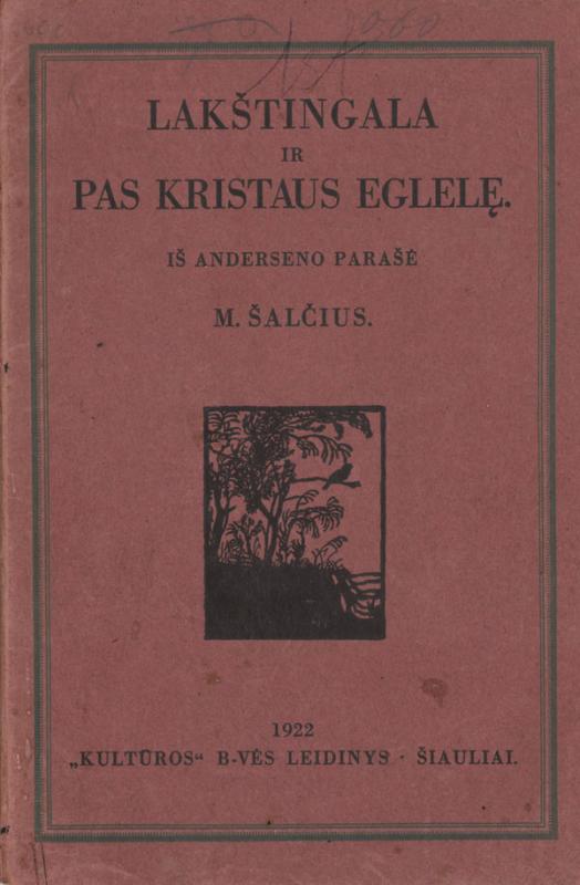 Lakštingala ir Pas Kristaus eglelę. Iš Anderseno parašė M. Šalčius. 
Šiauliai: Kultūros b-vės leidinys, 1922.