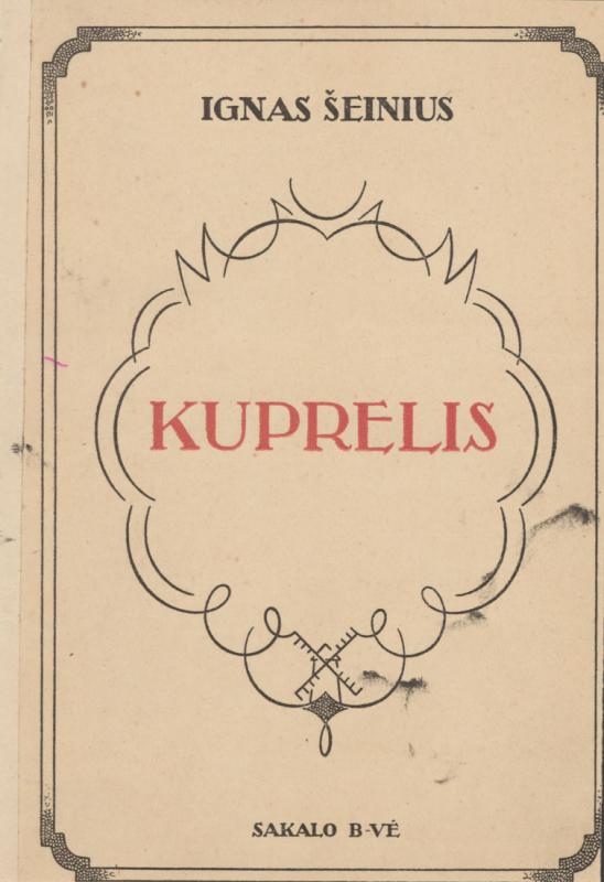 Šeinius, Ignas. Kuprelis: vienos pavasario dienos pasaka; [viršelis Aleksandro Šepečio]; [inicialinės raidės Igno Šeiniaus]. Kaunas: „Sakalo“ bendrovė, 1932. 214 p. LMAVB 2-425287