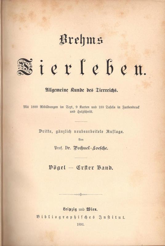 Brehm, Alfred E. Brehms Tierleben: allgemeine Kunde des Tierreichs. Unter Mitwirkung von Wilh. Haacke; neubearbeitet von Pechuel-Loesche. 3., gänzlich neubearbeitete Auflage. Leipzig; Wien: Bibliografisches Institut, 1891–1892.