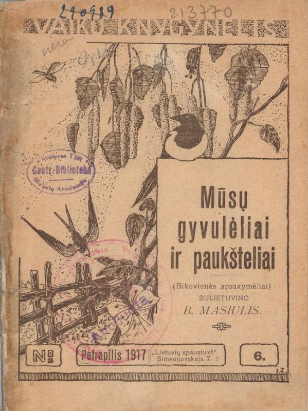 Mūsų gyvulėliai ir paukšteliai: (Bikovienės apsakymėliai). Sulietuvino B. Masiulis; [iliustravo Juozas Zikaras]. [Sankt Peterburgas: Lietuvių draugijos nukentėjusiems dėl karo šelpti Kultūros ir švietimo sekcija], 1917.