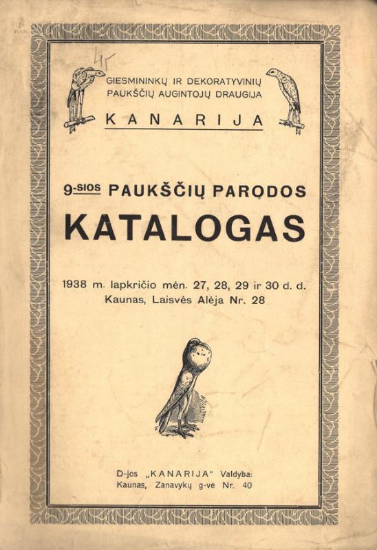 9-sios paukščių parodos katalogas: 1938 m. lapkričio mėn. 27, 28, 29 ir 30 d.d., Kaunas, Laisvės alėja Nr. 28.Kaunas: [Giesmininkų ir dekoratyvinių paukščių augintojų] draugijos „Kanarija“ valdyba, 1938.