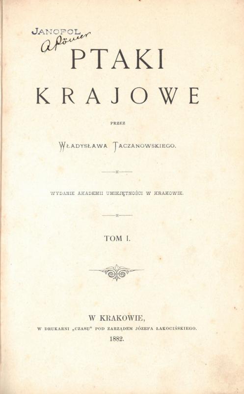 Taczanowski, Władysław. Ptaki krajowe. W Krakowie: wydanie Akademii Umiejętności, 1882. 2 t.