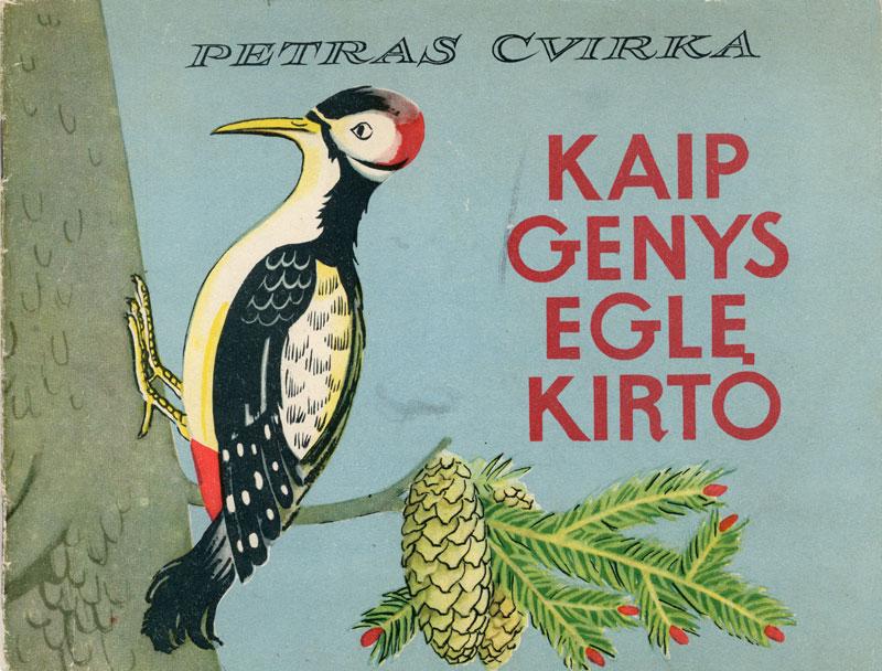 Cvirka, Petras. Kaip genys eglę kirto: [pasaka apie drąsą ir baimę]. Iliustravo B. Uogintas. 
Vilnius: Valstybinė grožinės literatūros leidykla, 1957.