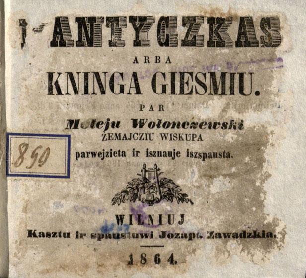 Kantyczkas, arba Kniga giesmiu. Par Moteju Wołonczewski, żemajcziu wiskupa parwejzieta ir isznauje iszspausta. Wilniuj: kasztu ir spaustuwi Jozapa Zawadzkia, 1864.