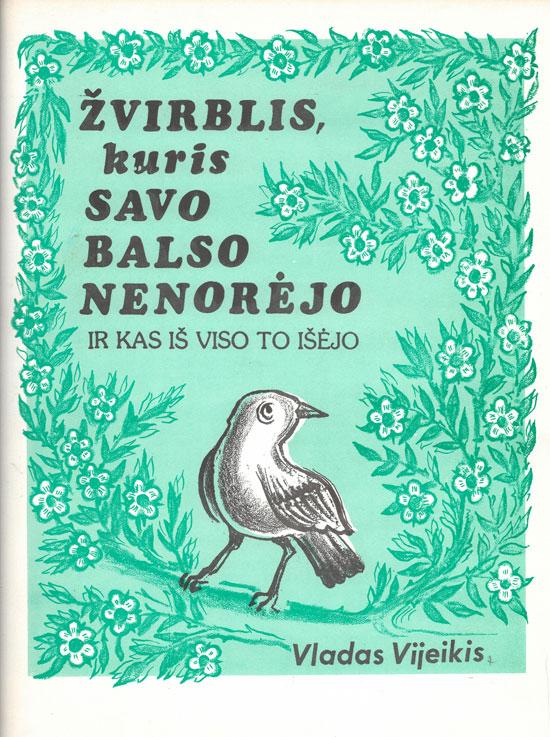 Vijeikis, Vladas. Žvirblis, kuris savo balso nenorėjo ir kas iš viso to išėjo. Parašė ir iliustravo Vladas Vijeikis. [Chicago]: JAV LB Švietimo taryba, 1990.