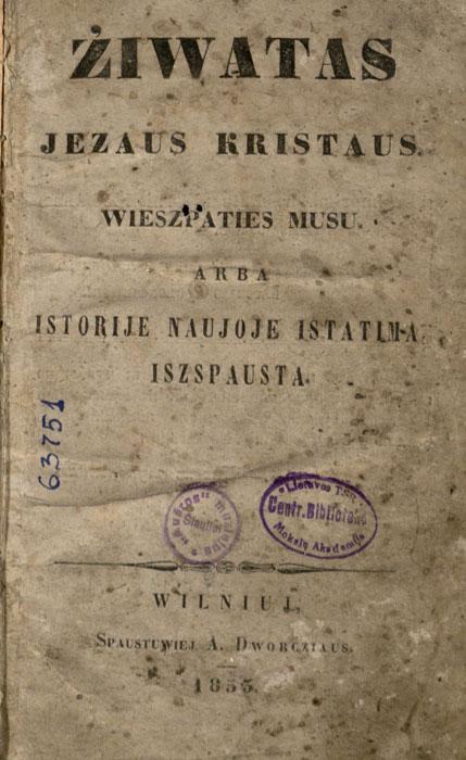 Żiwatas Jezaus Kristaus, Wieszpaties musu, arba Istorije Naujoje Istatima, iszspausta. Wilniuj: spaustuwiej A. Dworcziaus, 1853.