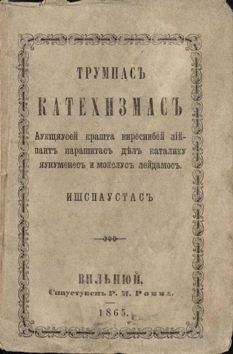 Трумпас катехизмас, аукщяусей крашта виреснибей лiйпант парашитас дел каталику яунуменес и мокслус лейдамос. Ишспаустас Вильнюй: спаустувен Р. М. Ромма, 1865.