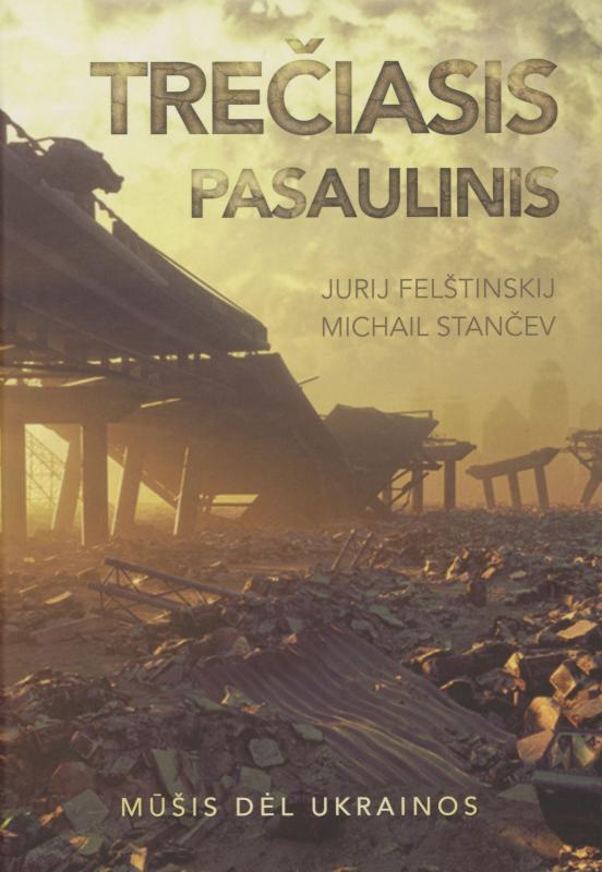 J. Felštinskio ir M. Stančevo istorinė knyga „Trečiasis pasaulinis: mūšis dėl Ukrainos“