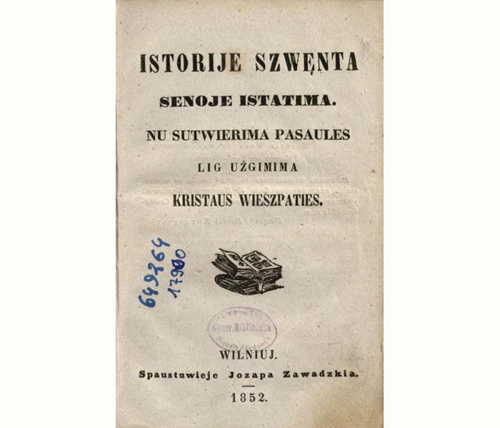 Istorije szwęta Senoje Istatima: nu sutwierima pasaules lig użgimima Kristaus Wieszpaties. Wilniuj: spaustuwieje Jozapa Zawadzkia, 1852.