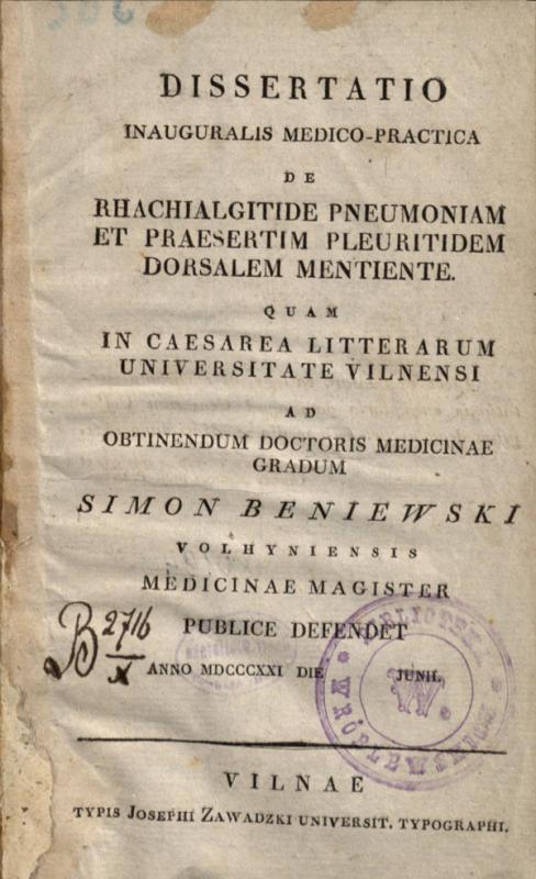 Beniewski, Szymon. Dissertatio inauguralis medico-practica De rhachialgitide pneumoniam et praesertim pleuritidem dorsalem mentiente. Vilnae: typis Josephi Zawadzki, 1821. Beniewski, Szymon. Dissertatio inauguralis medico-practica De rhachialgitide pneumoniam et praesertim pleuritidem dorsalem mentiente. Vilnae: typis Josephi Zawadzki, 1821.