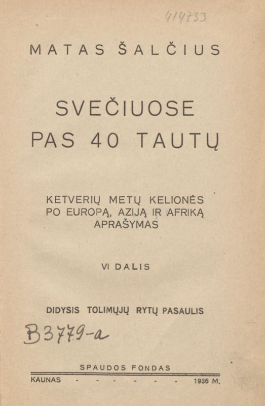 Šalčius, Matas. Svečiuose pas 40 tautų: ketverių metų kelionės po Europą, Aziją ir Afriką aprašymas. D. 6, Didysis Tolimųjų Rytų pasaulis. Kaunas: Spaudos fondas, 1936.