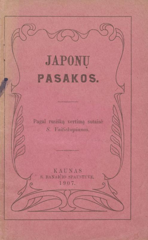 Japonų pasakos. Pagal rusišką vertimą sutaisė S. Vaitiekupiunas [Saliamonas Banaitis]. Kaunas: S. Banaitis, 1907.