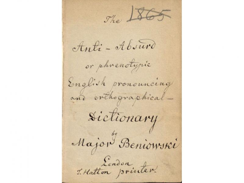 Beniowski, Bartłomiej. The anti-absurd or Phrenotypic English pronouncing and orthographical dictionary. London: published by the author, 1845. Beniowski, Bartłomiej. The anti-absurd or Phrenotypic English pronouncing and orthographical dictionary. London: published by the author, 1845.